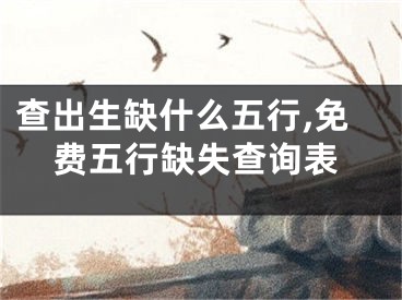 查出生缺什么五行,免费五行缺失查询表