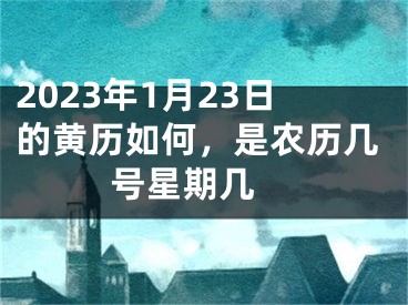 2023年1月23日的黄历如何，是农历几号星期几 