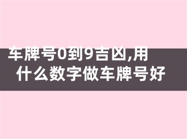 车牌号0到9吉凶,用什么数字做车牌号好