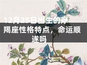 12月25日出生的摩羯座性格特点，命运顺遂吗 