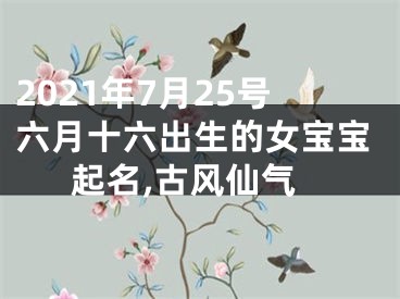 2021年7月25号六月十六出生的女宝宝起名,古风仙气