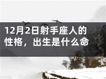 12月2日射手座人的性格，出生是什么命 