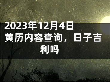 2023年12月4日黄历内容查询，日子吉利吗 