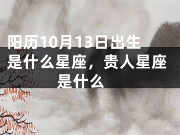 阳历10月13日出生是什么星座，贵人星座是什么 