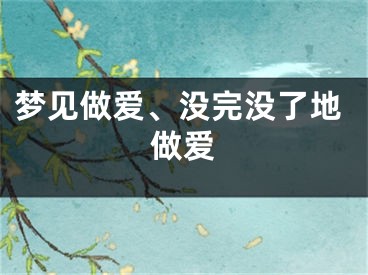 梦见做爱、没完没了地做爱