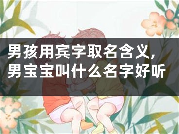 男孩用宾字取名含义,男宝宝叫什么名字好听