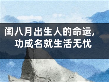 闰八月出生人的命运,功成名就生活无忧