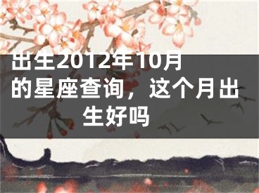 出生2012年10月的星座查询，这个月出生好吗 