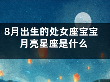 8月出生的处女座宝宝月亮星座是什么