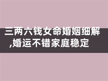 三两六钱女命婚姻细解,婚运不错家庭稳定