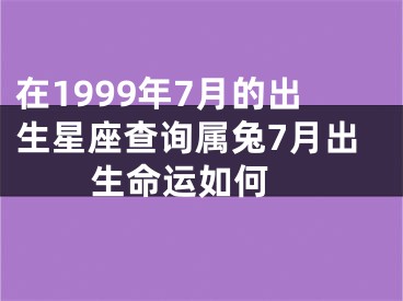 在1999年7月的出生星座查询属兔7月出生命运如何 