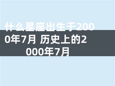 什么星座出生于2000年7月 历史上的2000年7月