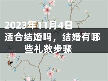 2023年11月4日适合结婚吗，结婚有哪些礼数步骤 