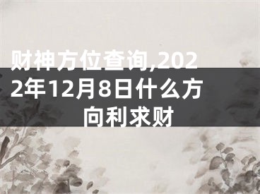 财神方位查询,2022年12月8日什么方向利求财