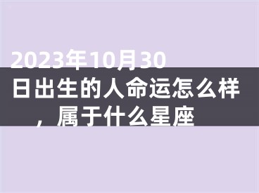 2023年10月30日出生的人命运怎么样，属于什么星座 