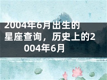 2004年6月出生的星座查询，历史上的2004年6月