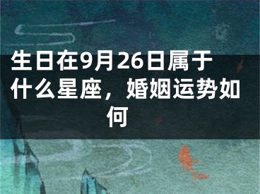 生日在9月26日属于什么星座，婚姻运势如何 