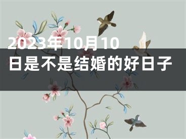 2023年10月10日是不是结婚的好日子 