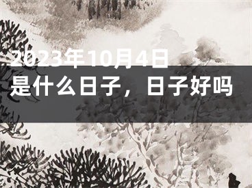 2023年10月4日是什么日子，日子好吗 