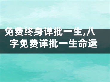 免费终身详批一生,八字免费详批一生命运