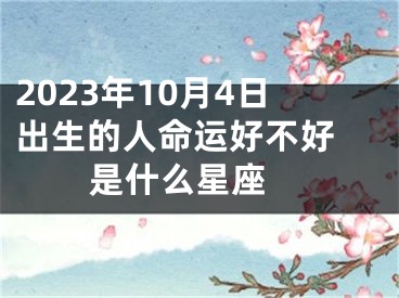 2023年10月4日出生的人命运好不好 是什么星座 