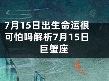 7月15日出生命运很可怕吗解析7月15日巨蟹座