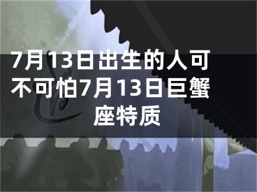 7月13日出生的人可不可怕7月13日巨蟹座特质