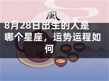 8月28日出生的人是哪个星座，运势运程如何 