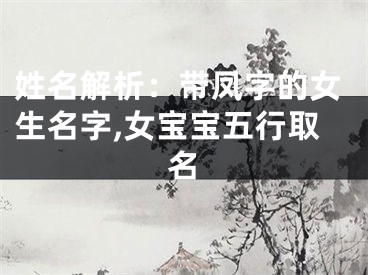 姓名解析：带凤字的女生名字,女宝宝五行取名