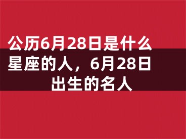 公历6月28日是什么星座的人，6月28日出生的名人