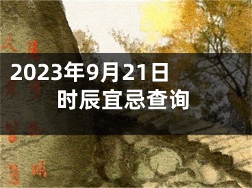 2023年9月21日时辰宜忌查询