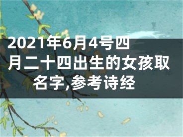 2021年6月4号四月二十四出生的女孩取名字,参考诗经