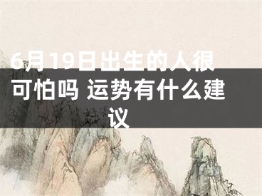 6月19日出生的人很可怕吗 运势有什么建议 