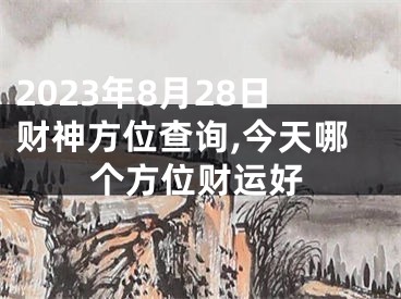 2023年8月28日财神方位查询,今天哪个方位财运好