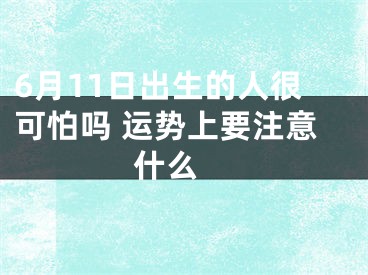 6月11日出生的人很可怕吗 运势上要注意什么 