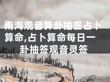 南海观音算卦抽签占卜算命,占卜算命每日一卦抽签观音灵签