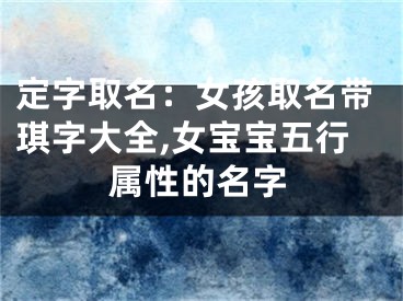 定字取名：女孩取名带琪字大全,女宝宝五行属性的名字