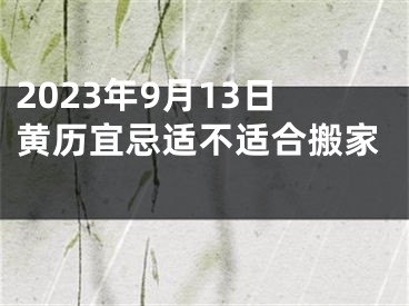 2023年9月13日黄历宜忌适不适合搬家 