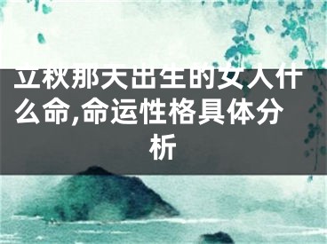 立秋那天出生的女人什么命,命运性格具体分析