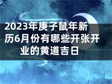 2023年庚子鼠年新历6月份有哪些开张开业的黄道吉日 