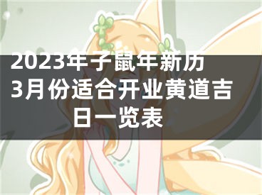 2023年子鼠年新历3月份适合开业黄道吉日一览表 