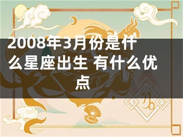 2008年3月份是什么星座出生 有什么优点 