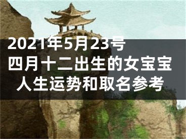 2021年5月23号四月十二出生的女宝宝人生运势和取名参考