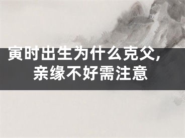 寅时出生为什么克父,亲缘不好需注意