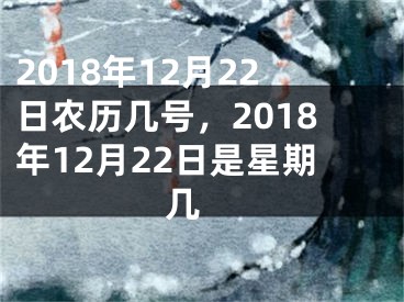 2018年12月22日农历几号，2018年12月22日是星期几 