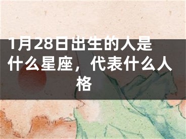 1月28日出生的人是什么星座，代表什么人格 