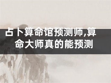 占卜算命馆预测师,算命大师真的能预测