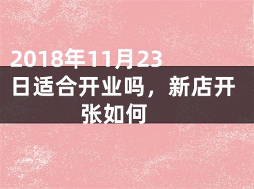 2018年11月23日适合开业吗，新店开张如何 