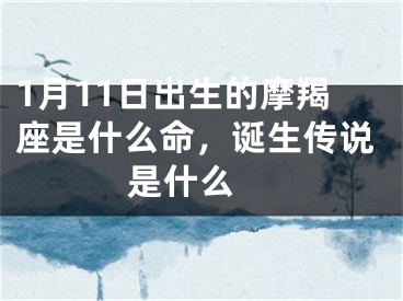 1月11日出生的摩羯座是什么命，诞生传说是什么 