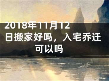 2018年11月12日搬家好吗，入宅乔迁可以吗 